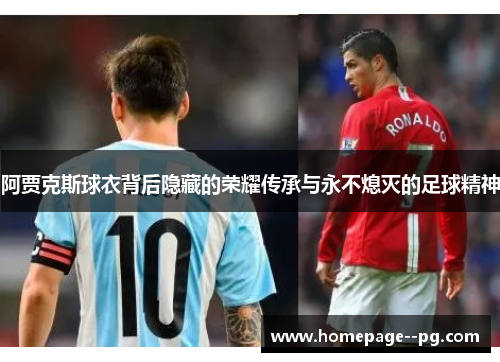 阿贾克斯球衣背后隐藏的荣耀传承与永不熄灭的足球精神